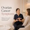 Ovarian Cancer Symptoms: Early Signs, Stages and When to Get Checked